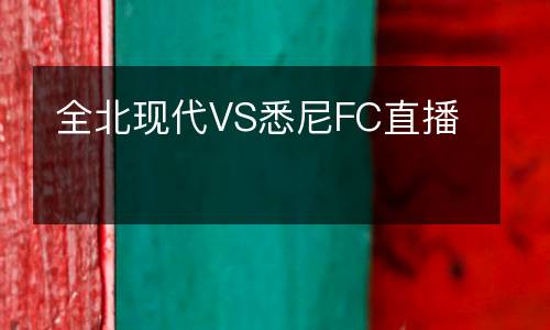 全北現代VS悉尼FC直播